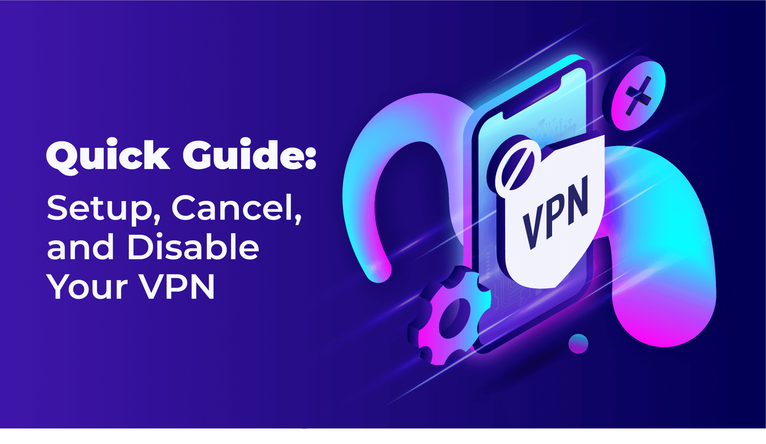 Guide rapide : Configurer, Annuler et Désactiver votre VPN