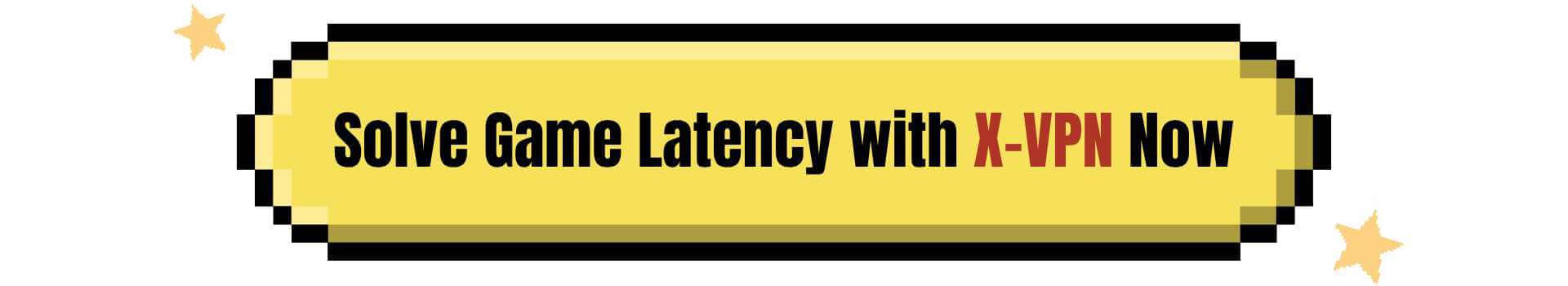 Solve Game Latency with X-VPN Now